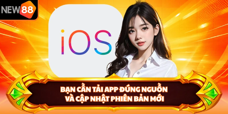 Bạn cần tải app đúng nguồn và cập nhật phiên bản mới