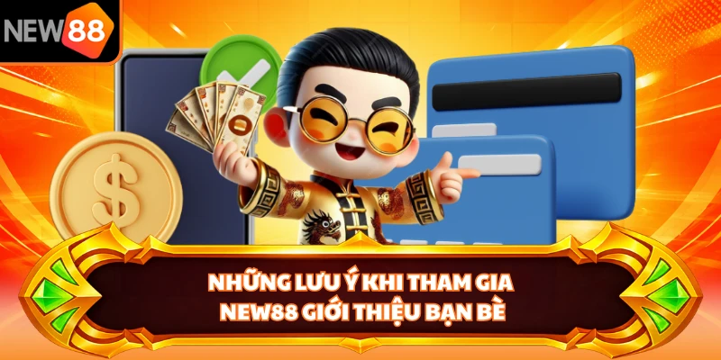 Những lưu ý khi tham gia NEW88 giới thiệu bạn bè